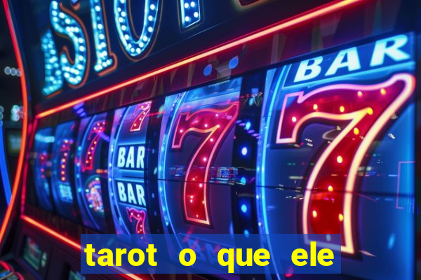 tarot o que ele sente por mim